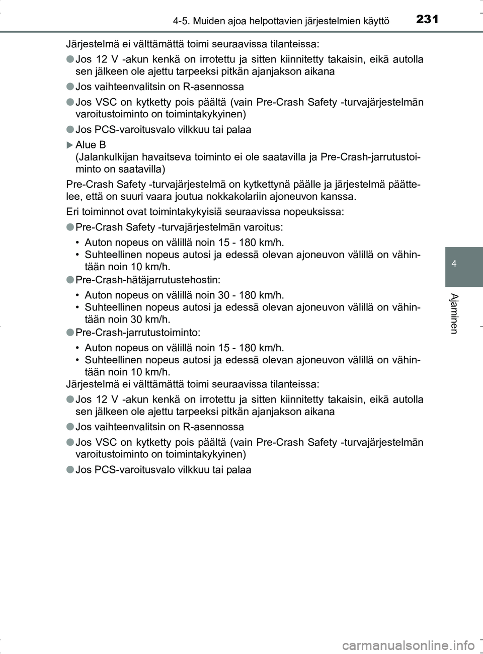 TOYOTA RAV4 HYBRID 2017  Omistajan Käsikirja (in Finnish) 2314-5. Muiden ajoa helpottavien järjestelmien käyttö
4
Ajaminen
OM42B04FIJärjestelmä ei välttämättä toimi seuraavissa tilanteissa:
●
Jos 12 V -akun kenkä on irrotettu ja sitten kiinnitett