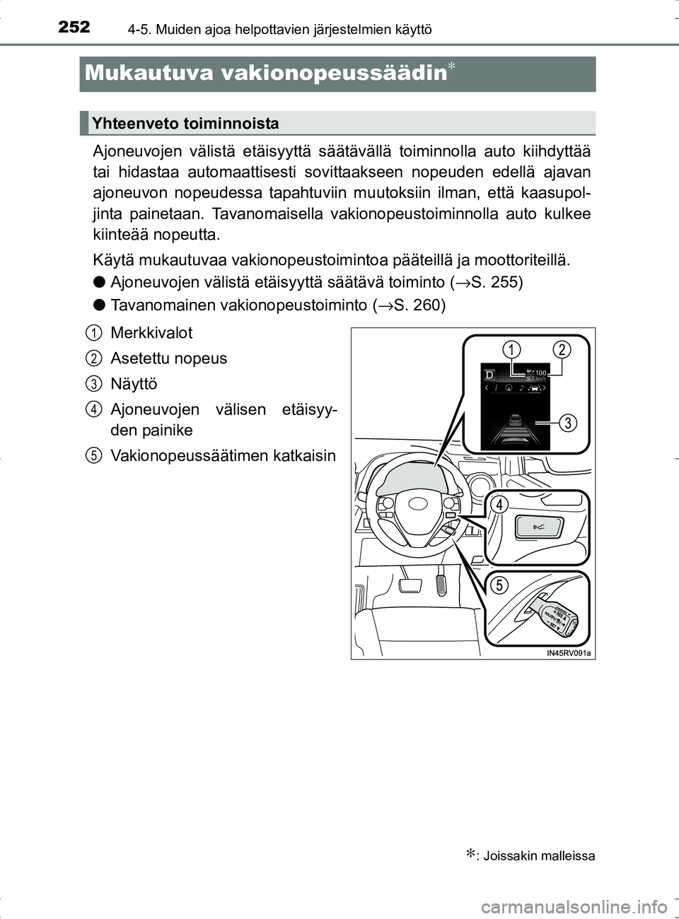 TOYOTA RAV4 HYBRID 2017 Omistajan Käsikirja (in Finnish) 2524-5. Muiden ajoa helpottavien järjestelmien käyttö
OM42B04FI
Mukautuva vakionopeussäädin∗
Ajoneuvojen välistä etäisyyttä säät ävällä toiminnolla auto kiihdyttää
tai hidastaa autom TOYOTA RAV4 HYBRID 2017 Omistajan Käsikirja (in Finnish) 2524-5. Muiden ajoa helpottavien järjestelmien käyttö
OM42B04FI
Mukautuva vakionopeussäädin∗
Ajoneuvojen välistä etäisyyttä säät ävällä toiminnolla auto kiihdyttää
tai hidastaa autom