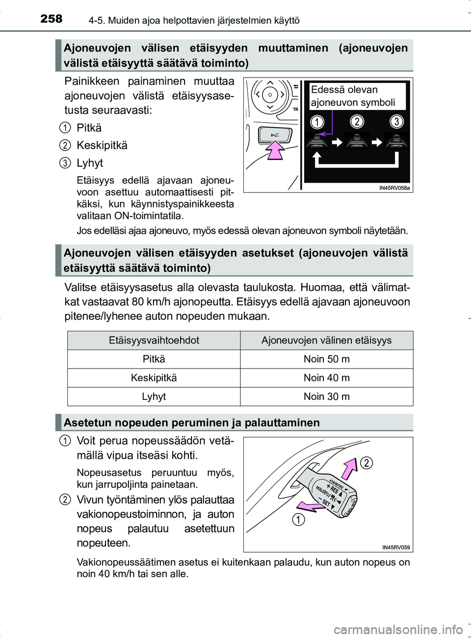 TOYOTA RAV4 HYBRID 2017 Omistajan Käsikirja (in Finnish) 2584-5. Muiden ajoa helpottavien järjestelmien käyttö
OM42B04FI
Painikkeen painaminen muuttaa
ajoneuvojen välistä etäisyysase-
tusta seuraavasti:
Pitkä
Keskipitkä
Lyhyt
Etäisyys edellä ajava TOYOTA RAV4 HYBRID 2017 Omistajan Käsikirja (in Finnish) 2584-5. Muiden ajoa helpottavien järjestelmien käyttö
OM42B04FI
Painikkeen painaminen muuttaa
ajoneuvojen välistä etäisyysase-
tusta seuraavasti:
Pitkä
Keskipitkä
Lyhyt
Etäisyys edellä ajava