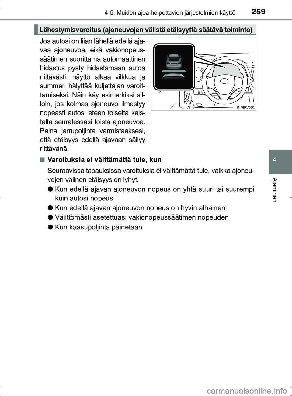 TOYOTA RAV4 HYBRID 2017 Omistajan Käsikirja (in Finnish) 2594-5. Muiden ajoa helpottavien järjestelmien käyttö
4
Ajaminen
OM42B04FI
Jos autosi on liian lähellä edellä aja-
vaa ajoneuvoa, eikä vakionopeus-
säätimen suorittama automaattinen
hidastus TOYOTA RAV4 HYBRID 2017 Omistajan Käsikirja (in Finnish) 2594-5. Muiden ajoa helpottavien järjestelmien käyttö
4
Ajaminen
OM42B04FI
Jos autosi on liian lähellä edellä aja-
vaa ajoneuvoa, eikä vakionopeus-
säätimen suorittama automaattinen
hidastus