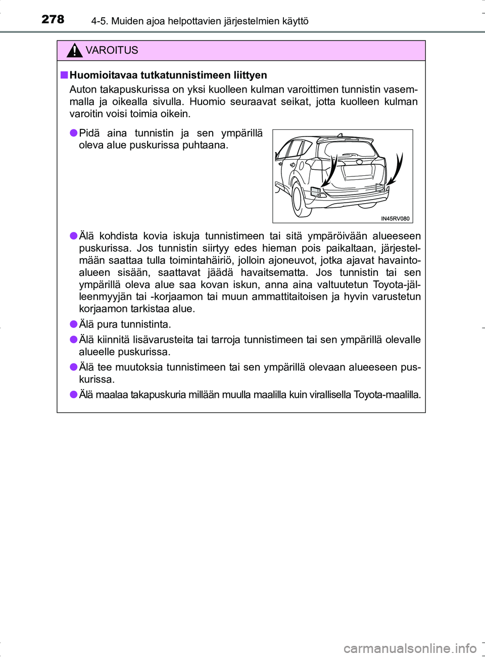 TOYOTA RAV4 HYBRID 2017 Omistajan Käsikirja (in Finnish) 2784-5. Muiden ajoa helpottavien järjestelmien käyttö
OM42B04FI
VAROITUS
■Huomioitavaa tutkatunnistimeen liittyen
Auton takapuskurissa on yksi kuolleen kulman varoittimen tunnistin vasem-
malla j TOYOTA RAV4 HYBRID 2017 Omistajan Käsikirja (in Finnish) 2784-5. Muiden ajoa helpottavien järjestelmien käyttö
OM42B04FI
VAROITUS
■Huomioitavaa tutkatunnistimeen liittyen
Auton takapuskurissa on yksi kuolleen kulman varoittimen tunnistin vasem-
malla j