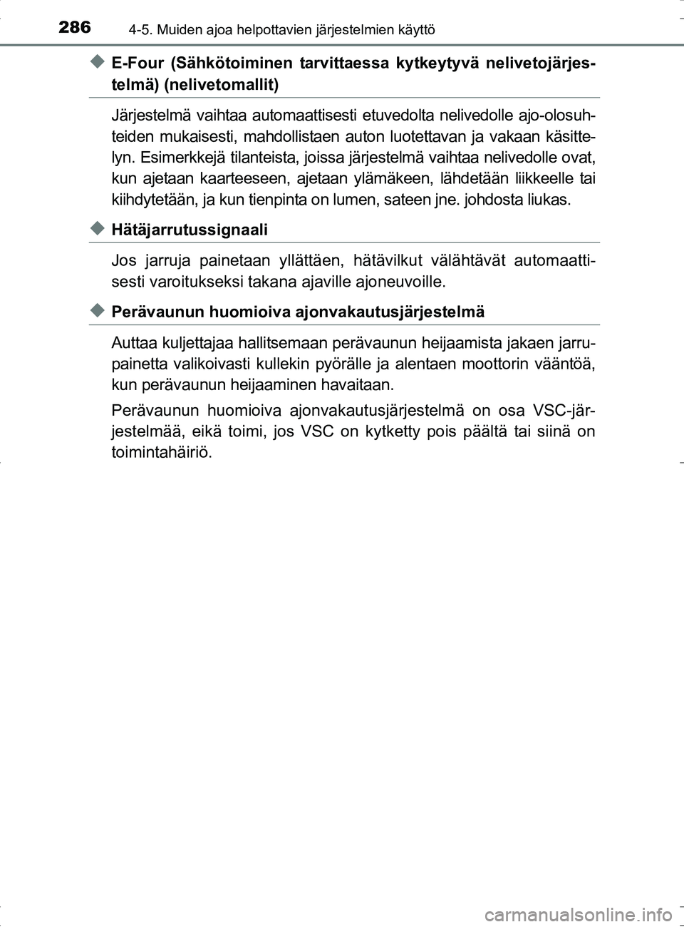 TOYOTA RAV4 HYBRID 2017 Omistajan Käsikirja (in Finnish) 2864-5. Muiden ajoa helpottavien järjestelmien käyttö
OM42B04FI
◆E-Four (Sähkötoiminen tarvittaessa kytkeytyvä nelivetojärjes-
telmä) (nelivetomallit)
Järjestelmä vaihtaa automaattisesti e TOYOTA RAV4 HYBRID 2017 Omistajan Käsikirja (in Finnish) 2864-5. Muiden ajoa helpottavien järjestelmien käyttö
OM42B04FI
◆E-Four (Sähkötoiminen tarvittaessa kytkeytyvä nelivetojärjes-
telmä) (nelivetomallit)
Järjestelmä vaihtaa automaattisesti e