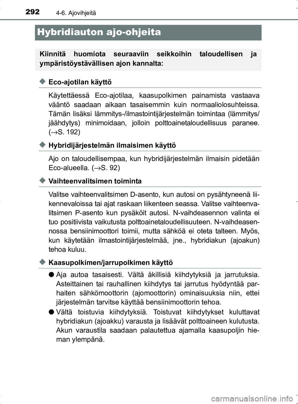 TOYOTA RAV4 HYBRID 2017  Omistajan Käsikirja (in Finnish) 2924-6. Ajovihjeitä
OM42B04FI
Hybridiauton ajo-ohjeita
◆Eco-ajotilan käyttö
Käytettäessä Eco-ajotilaa, kaasupolkimen painamista vastaava
vääntö saadaan aikaan tasaisemmin kuin normaaliolosu