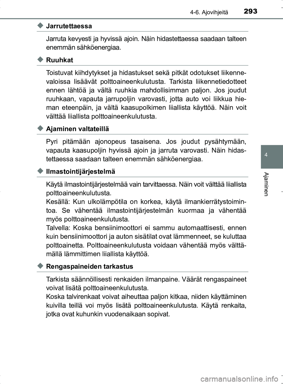 TOYOTA RAV4 HYBRID 2017  Omistajan Käsikirja (in Finnish) 2934-6. Ajovihjeitä
4
Ajaminen
OM42B04FI
◆Jarrutettaessa
Jarruta kevyesti ja hyvissä ajoin. Näin hidastettaessa saadaan talteen
enemmän sähköenergiaa.
◆Ruuhkat
Toistuvat kiihdytykset ja hida