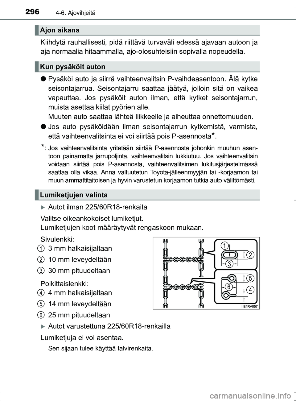 TOYOTA RAV4 HYBRID 2017  Omistajan Käsikirja (in Finnish) 2964-6. Ajovihjeitä
OM42B04FI
Kiihdytä rauhallisesti, pidä riittävä turvaväli edessä ajavaan autoon ja
aja normaalia hitaammalla, ajo-olosuhteisiin sopivalla nopeudella.
● Pysäköi auto ja s