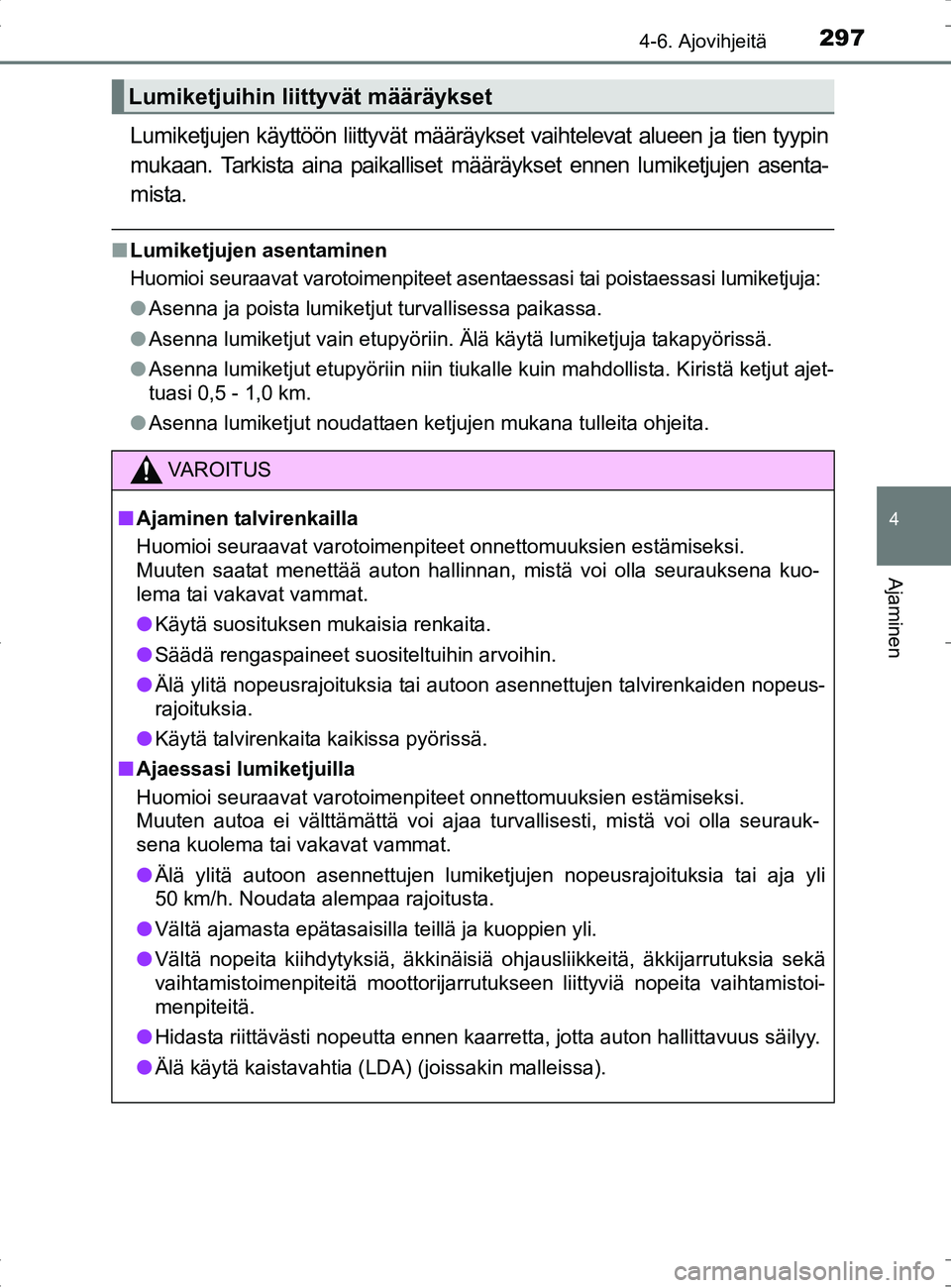 TOYOTA RAV4 HYBRID 2017  Omistajan Käsikirja (in Finnish) 2974-6. Ajovihjeitä
4
Ajaminen
OM42B04FI
Lumiketjujen käyttöön liittyvät määräykset vaihtelevat alueen ja tien tyypin
mukaan. Tarkista aina paikalliset  määräykset ennen lumiketjujen asenta