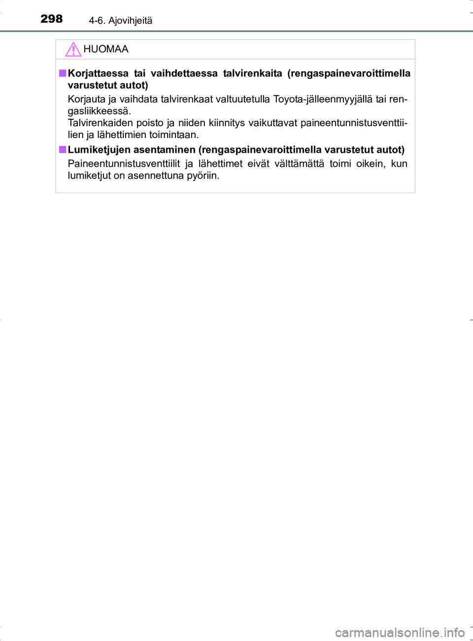TOYOTA RAV4 HYBRID 2017  Omistajan Käsikirja (in Finnish) 2984-6. Ajovihjeitä
OM42B04FI
HUOMAA
■Korjattaessa tai vaihdettaessa talvir enkaita (rengaspainevaroittimella
varustetut autot)
Korjauta ja vaihdata talvirenkaat valtuutetulla Toyota-jälleenmyyjä