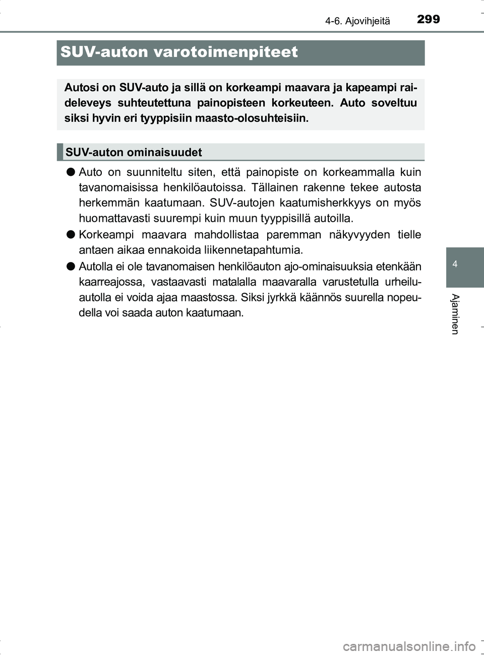 TOYOTA RAV4 HYBRID 2017  Omistajan Käsikirja (in Finnish) 299
4
4-6. Ajovihjeitä
Ajaminen
OM42B04FI
SUV-auton varotoimenpiteet
●Auto on suunniteltu siten, että painopiste on korkeammalla kuin
tavanomaisissa henkilöautoissa. Tällainen rakenne tekee auto