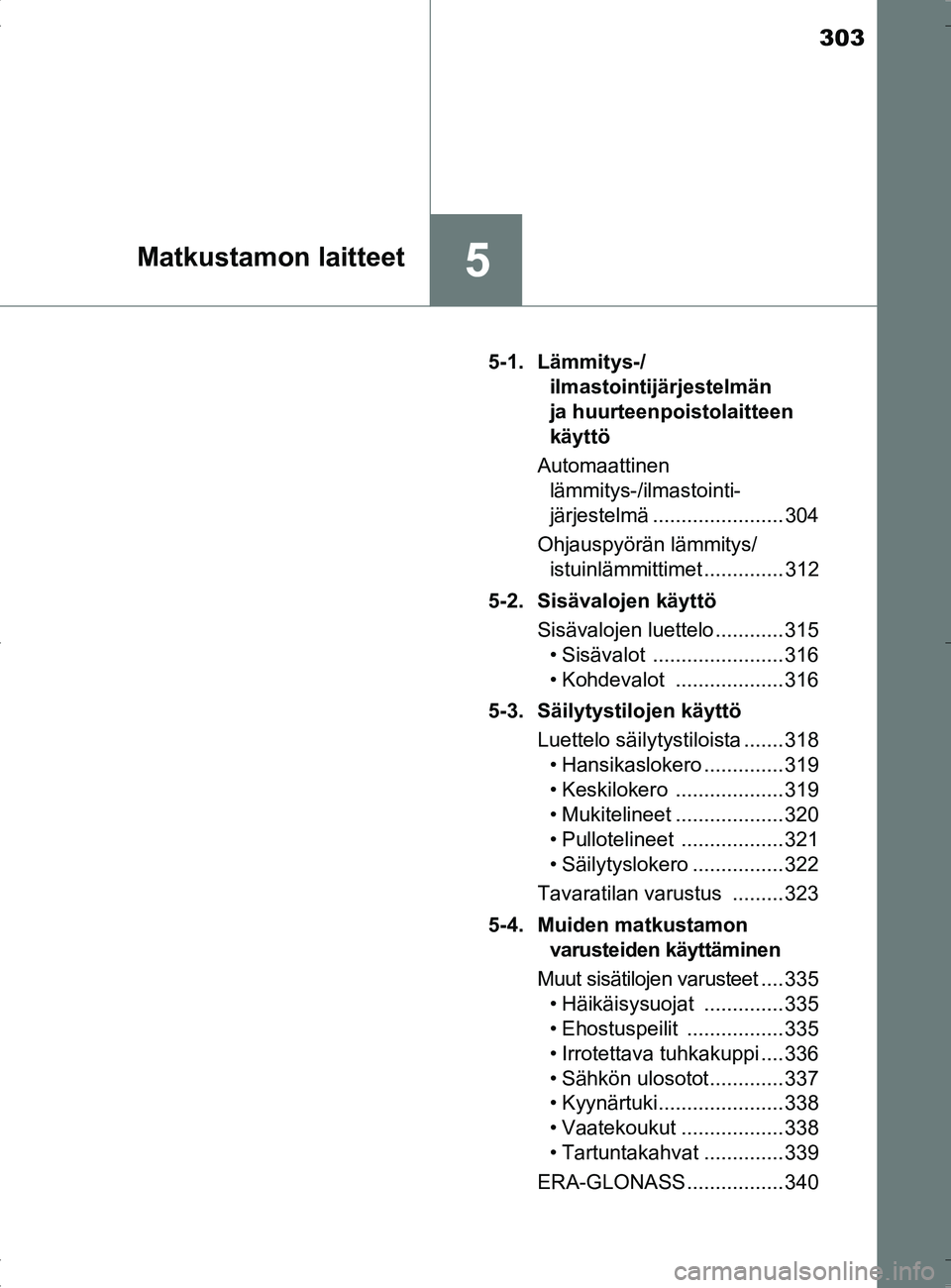 TOYOTA RAV4 HYBRID 2017  Omistajan Käsikirja (in Finnish) 303
5Matkustamon laitteet
OM42B04FI5-1. Lämmitys-/
ilmastointijärjestelmän 
ja huurteenpoistolaitteen 
käyttö
Automaattinen  lämmitys-/ilmastointi- 
järjestelmä ....................... 304
Ohj