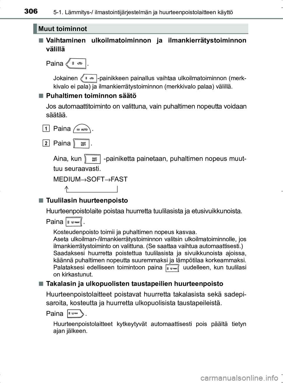 TOYOTA RAV4 HYBRID 2017  Omistajan Käsikirja (in Finnish) 3065-1. Lämmitys-/ ilmastointijärjestelmän ja huurteenpoistolaitteen käyttö
OM42B04FI■
Vaihtaminen ulkoilmatoiminnon
 ja ilmankierrätystoiminnon
välillä
Paina .
Jokainen  -painikkeen painall
