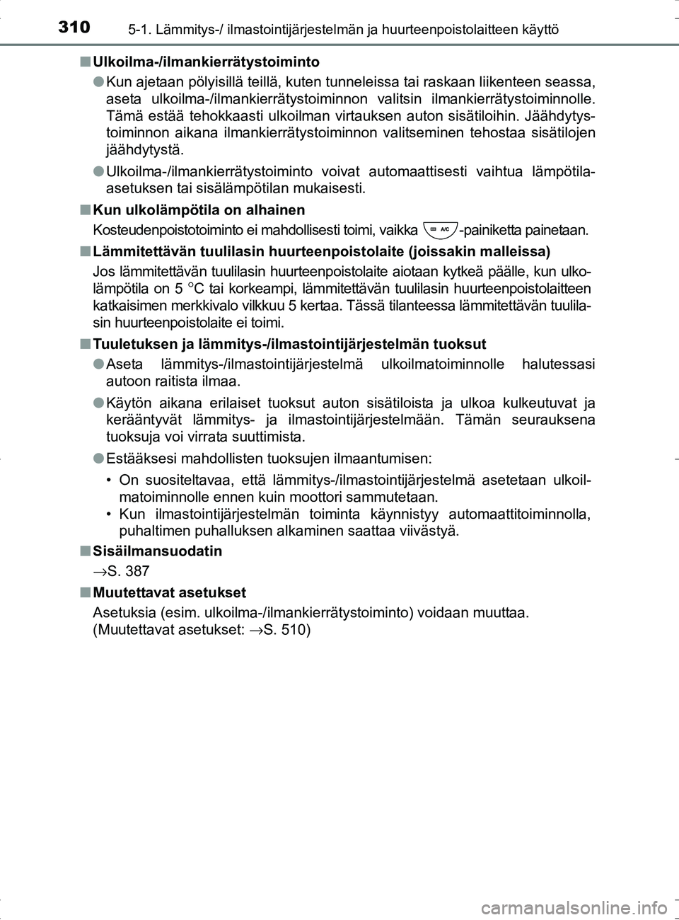 TOYOTA RAV4 HYBRID 2017  Omistajan Käsikirja (in Finnish) 3105-1. Lämmitys-/ ilmastointijärjestelmän ja huurteenpoistolaitteen käyttö
OM42B04FI■
Ulkoilma-/ilmankierrätystoiminto
●Kun ajetaan pölyisillä teillä, kuten tunneleissa tai raskaan liike