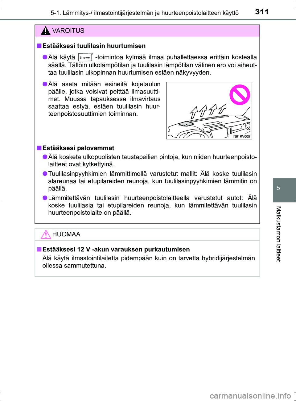TOYOTA RAV4 HYBRID 2017 Omistajan Käsikirja (in Finnish) 3115-1. Lämmitys-/ ilmastointijärjestelmän ja huurteenpoistolaitteen käyttö
5
Matkustamon laitteet
OM42B04FI
VAROITUS
■Estääksesi tuulilasin huurtumisen
● Älä käytä
-toimintoa kylmä TOYOTA RAV4 HYBRID 2017 Omistajan Käsikirja (in Finnish) 3115-1. Lämmitys-/ ilmastointijärjestelmän ja huurteenpoistolaitteen käyttö
5
Matkustamon laitteet
OM42B04FI
VAROITUS
■Estääksesi tuulilasin huurtumisen
● Älä käytä
-toimintoa kylmä