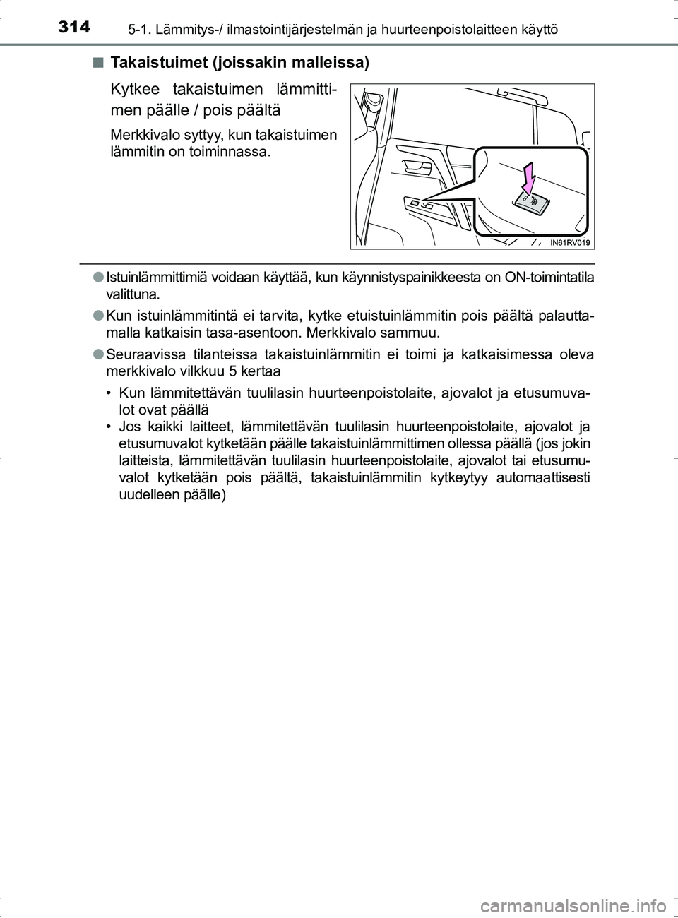 TOYOTA RAV4 HYBRID 2017 Omistajan Käsikirja (in Finnish) 3145-1. Lämmitys-/ ilmastointijärjestelmän ja huurteenpoistolaitteen käyttö
OM42B04FI■
Takaistuimet (joissakin malleissa)
Kytkee takaistuimen lämmitti-
men päälle / pois päältä
Merkkivalo TOYOTA RAV4 HYBRID 2017 Omistajan Käsikirja (in Finnish) 3145-1. Lämmitys-/ ilmastointijärjestelmän ja huurteenpoistolaitteen käyttö
OM42B04FI■
Takaistuimet (joissakin malleissa)
Kytkee takaistuimen lämmitti-
men päälle / pois päältä
Merkkivalo