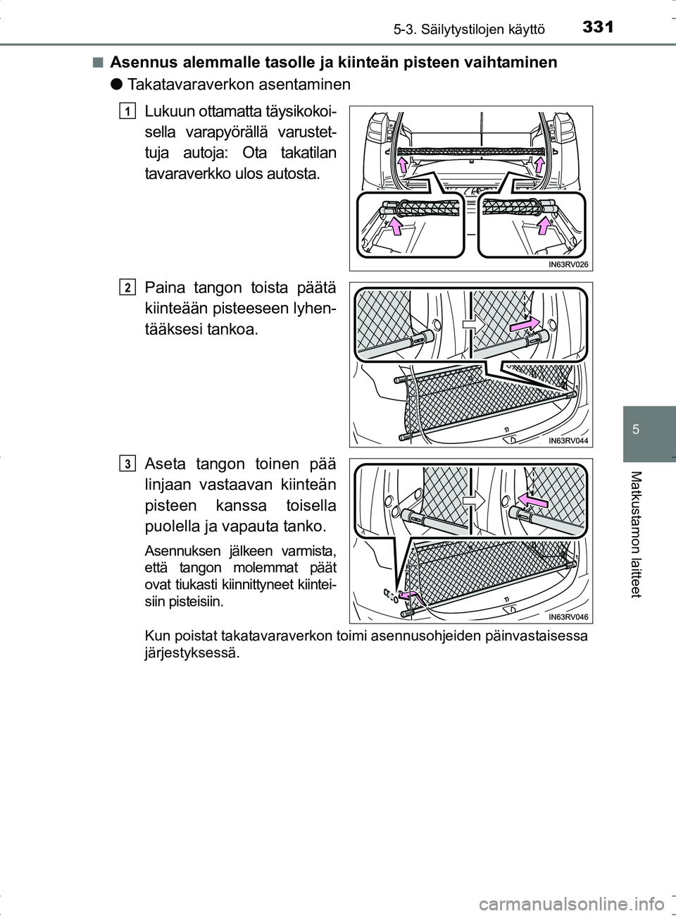 TOYOTA RAV4 HYBRID 2017  Omistajan Käsikirja (in Finnish) 3315-3. Säilytystilojen käyttö
OM42B04FI
5
Matkustamon laitteet
■Asennus alemmalle tasolle ja kiinteän pisteen vaihtaminen
●Takatavaraverkon asentaminen
Lukuun ottamatta täysikokoi-
sella var