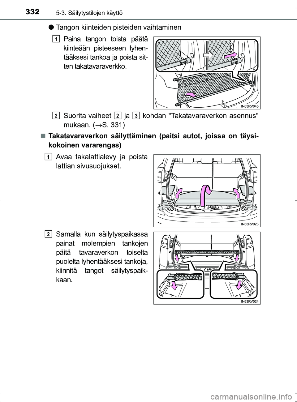 TOYOTA RAV4 HYBRID 2017  Omistajan Käsikirja (in Finnish) 332
OM42B04FI
5-3. Säilytystilojen käyttö
●Tangon kiinteiden pisteiden vaihtaminen
Paina tangon toista päätä
kiinteään pisteeseen lyhen- tääksesi tankoa ja poista sit-
ten takatavaraverkko