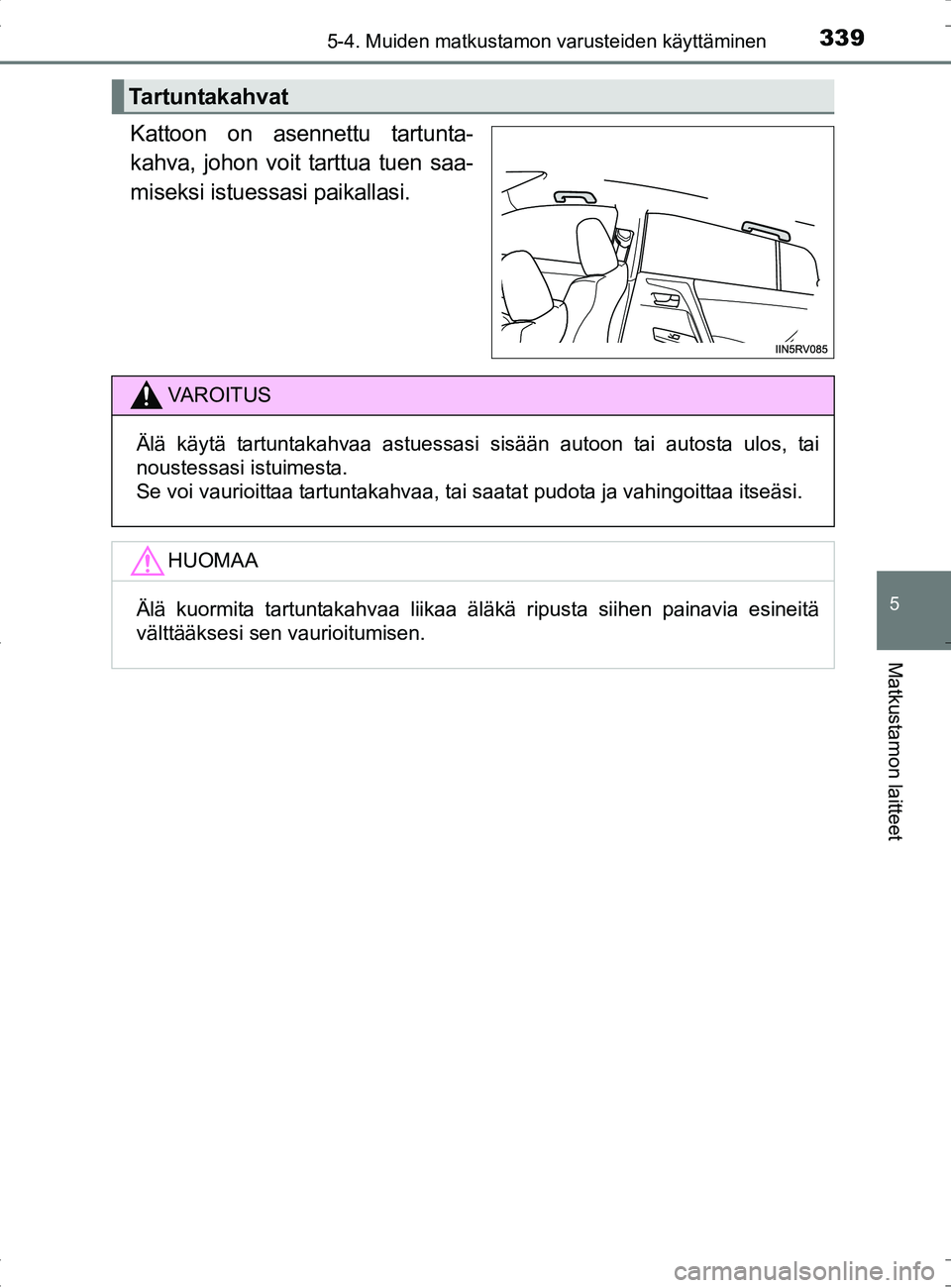 TOYOTA RAV4 HYBRID 2017  Omistajan Käsikirja (in Finnish) 3395-4. Muiden matkustamon varusteiden käyttäminen
OM42B04FI
5
Matkustamon laitteet
Kattoon on asennettu tartunta-
kahva, johon voit tarttua tuen saa-
miseksi istuessasi paikallasi.
Tartuntakahvat
V