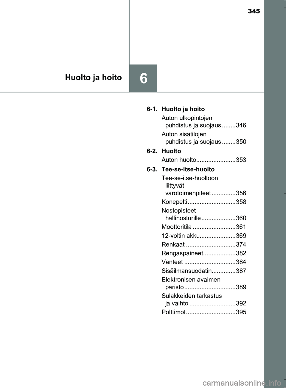 TOYOTA RAV4 HYBRID 2017  Omistajan Käsikirja (in Finnish) 345
6Huolto ja hoito
OM42B04FI6-1. Huolto ja hoito
Auton ulkopintojen puhdistus ja suojaus ........ 346
Auton sisätilojen  puhdistus ja suojaus ........ 350
6-2. Huolto Auton huolto..................