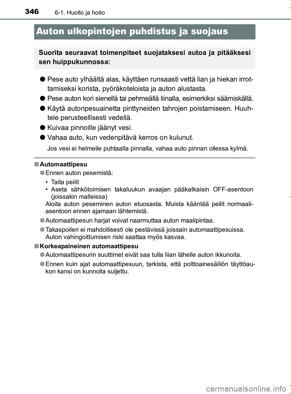 TOYOTA RAV4 HYBRID 2017  Omistajan Käsikirja (in Finnish) 3466-1. Huolto ja hoito
OM42B04FI
Auton ulkopintojen puhdistus ja suojaus
●Pese auto ylhäältä alas, käyttäen runsaasti vettä lian ja hiekan irrot-
tamiseksi korista, pyöräkot eloista ja auto