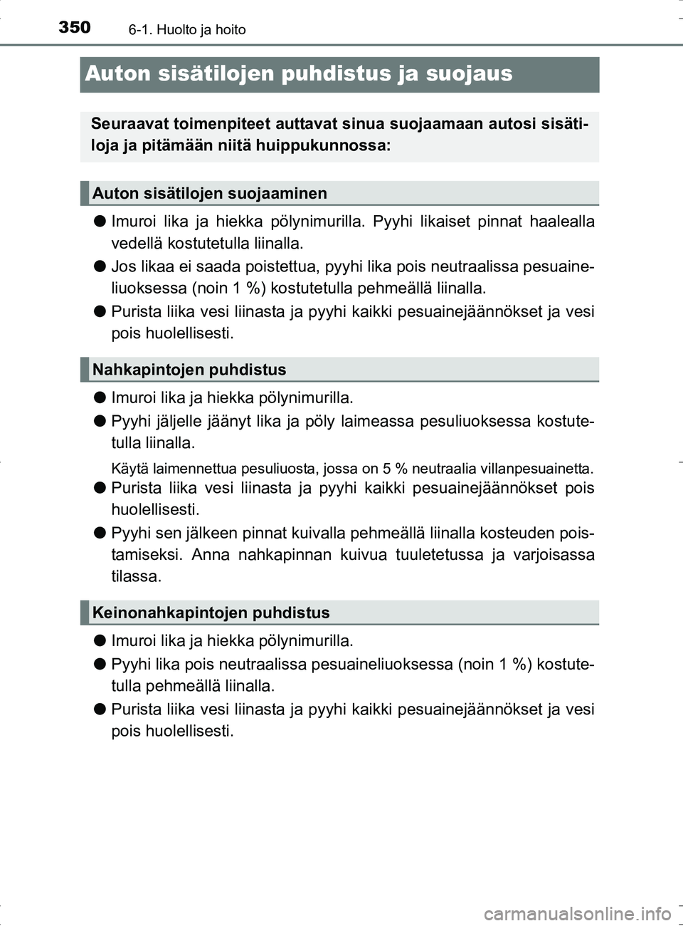 TOYOTA RAV4 HYBRID 2017  Omistajan Käsikirja (in Finnish) 3506-1. Huolto ja hoito
OM42B04FI
Auton sisätilojen puhdistus ja suojaus
●Imuroi lika ja hiekka pölynimur illa. Pyyhi likaiset pinnat haalealla
vedellä kostutetulla liinalla.
● Jos likaa ei saa