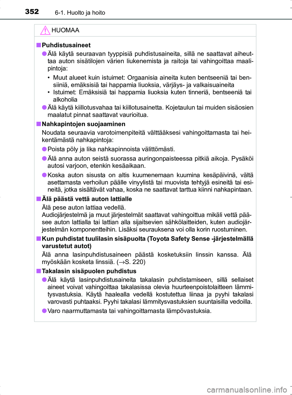 TOYOTA RAV4 HYBRID 2017  Omistajan Käsikirja (in Finnish) 3526-1. Huolto ja hoito
OM42B04FI
HUOMAA
■Puhdistusaineet
● Älä käytä seuraavan tyyppisiä puhdistusaineita, sillä ne saattavat aiheut-
taa auton sisätilojen värien liukenemista ja raitoja 