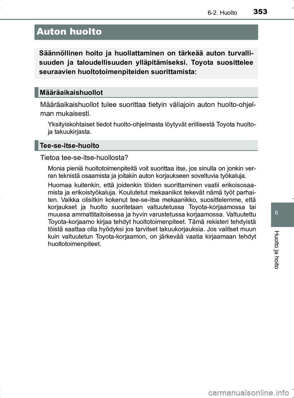 TOYOTA RAV4 HYBRID 2017  Omistajan Käsikirja (in Finnish) 3536-2. Huolto
OM42B04FI
6
Huolto ja hoito
Auton huolto
Määräaikaishuollot tulee suorittaa tietyin väliajoin auton huolto-ohjel-
man mukaisesti.
Yksityiskohtaiset tiedot huolto-ohjelmasta löytyv