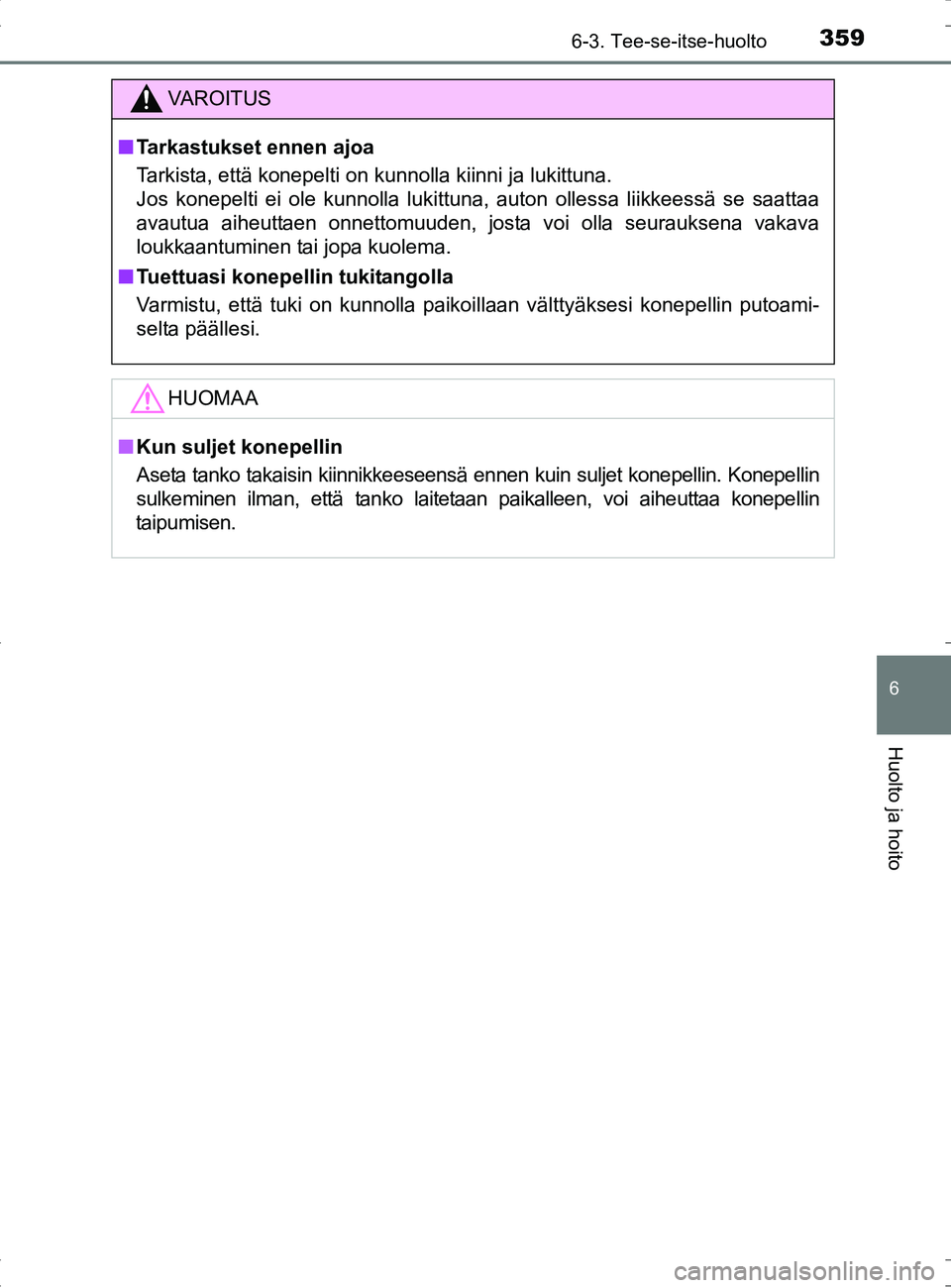 TOYOTA RAV4 HYBRID 2017  Omistajan Käsikirja (in Finnish) 3596-3. Tee-se-itse-huolto
OM42B04FI
6
Huolto ja hoito
VAROITUS
■Tarkastukset ennen ajoa
Tarkista, että konepelti on kunnolla kiinni ja lukittuna. 
Jos konepelti ei ole kunnolla lukittuna, auton ol