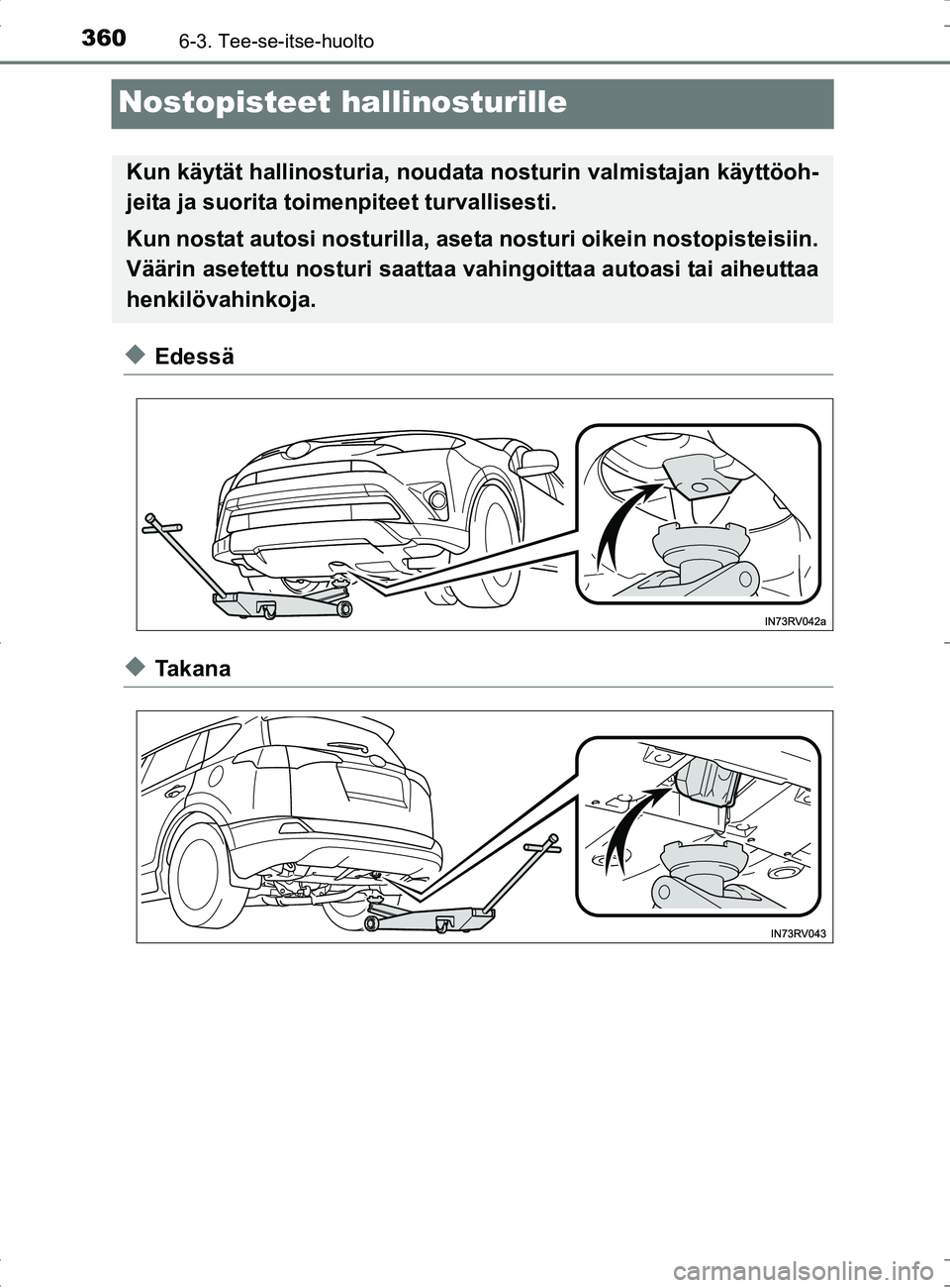 TOYOTA RAV4 HYBRID 2017  Omistajan Käsikirja (in Finnish) 3606-3. Tee-se-itse-huolto
OM42B04FI
Nostopisteet hallinosturille
◆Edessä
◆Ta k a n a
Kun käytät hallinosturia, noudata nosturin valmistajan käyttöoh-
jeita ja suorita toimenpiteet turvallise