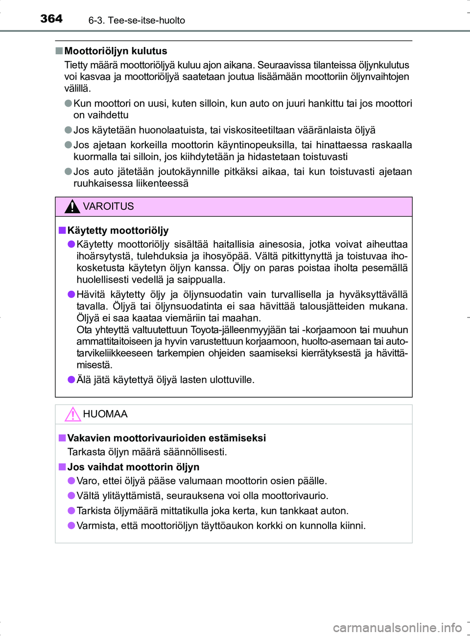 TOYOTA RAV4 HYBRID 2017 Omistajan Käsikirja (in Finnish) 3646-3. Tee-se-itse-huolto
OM42B04FI
■Moottoriöljyn kulutus
Tietty määrä moottoriöljyä kuluu ajon aikana. Seuraavissa tilanteissa öljynkulutus
voi kasvaa ja moottoriöljyä saatetaan joutua l TOYOTA RAV4 HYBRID 2017 Omistajan Käsikirja (in Finnish) 3646-3. Tee-se-itse-huolto
OM42B04FI
■Moottoriöljyn kulutus
Tietty määrä moottoriöljyä kuluu ajon aikana. Seuraavissa tilanteissa öljynkulutus
voi kasvaa ja moottoriöljyä saatetaan joutua l