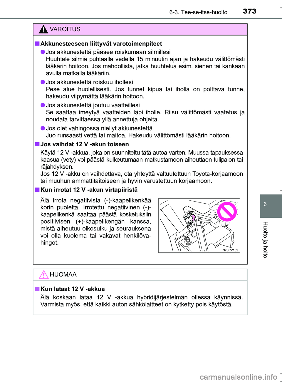 TOYOTA RAV4 HYBRID 2017  Omistajan Käsikirja (in Finnish) 3736-3. Tee-se-itse-huolto
OM42B04FI
6
Huolto ja hoito
VAROITUS
■Akkunesteeseen liittyvät varotoimenpiteet
● Jos akkunestettä pääsee roiskumaan silmillesi
Huuhtele silmiä puhtaalla vedellä 1