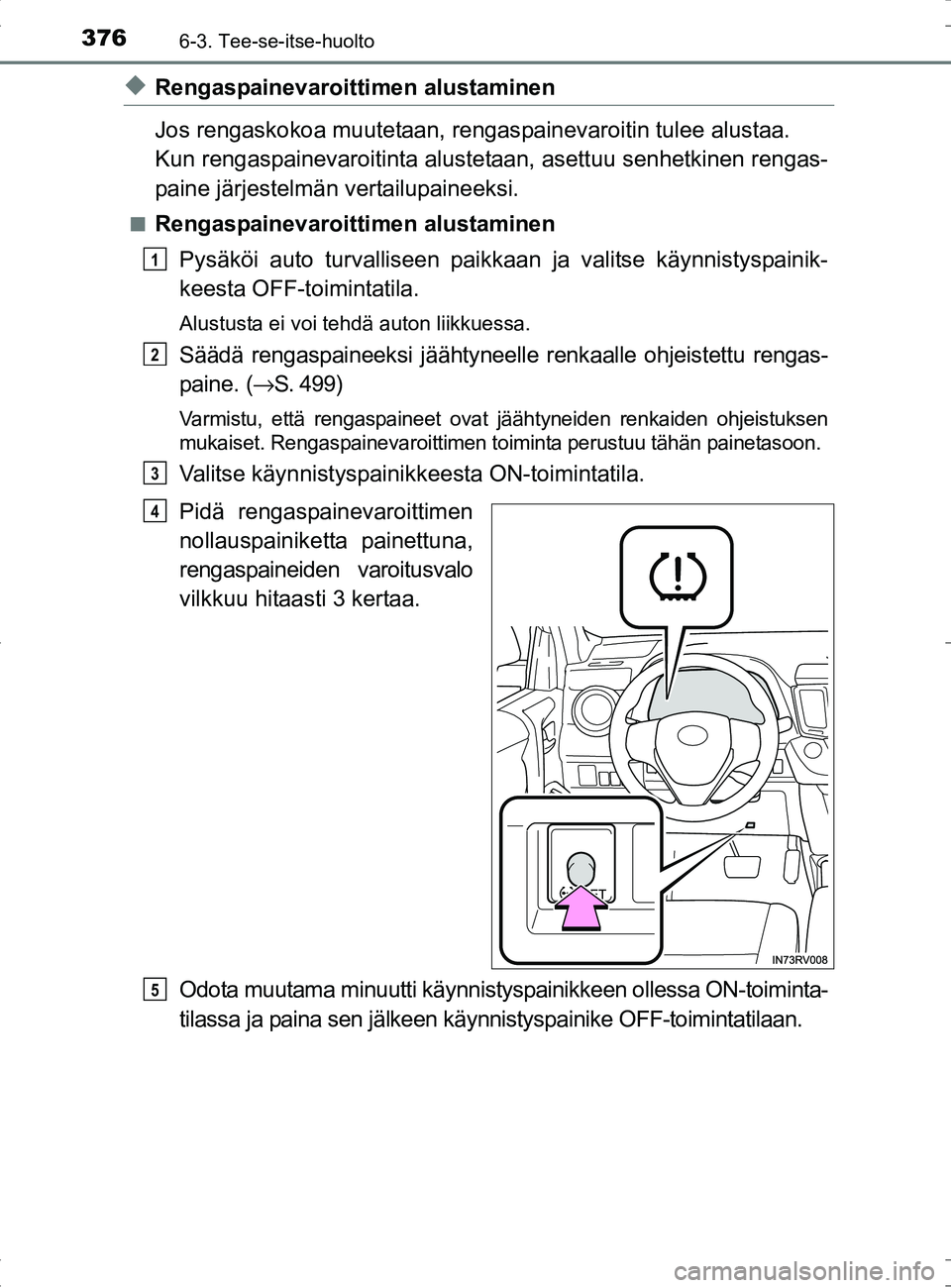TOYOTA RAV4 HYBRID 2017  Omistajan Käsikirja (in Finnish) 3766-3. Tee-se-itse-huolto
OM42B04FI
◆Rengaspainevaroittimen alustaminen
Jos rengaskokoa muutetaan, rengas painevaroitin tulee alustaa.
Kun rengaspainevaroitinta aluste taan, asettuu senhetkinen ren