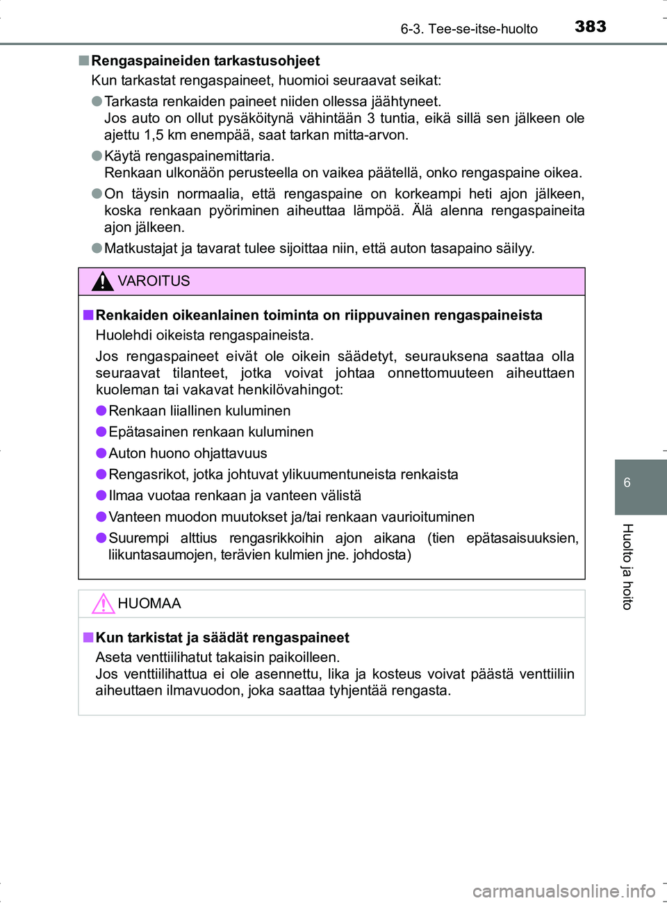 TOYOTA RAV4 HYBRID 2017 Omistajan Käsikirja (in Finnish) 3836-3. Tee-se-itse-huolto
OM42B04FI
6
Huolto ja hoito
■Rengaspaineiden tarkastusohjeet
Kun tarkastat rengaspaineet, huomioi seuraavat seikat:
●Tarkasta renkaiden paineet niiden ollessa jäähtyne TOYOTA RAV4 HYBRID 2017 Omistajan Käsikirja (in Finnish) 3836-3. Tee-se-itse-huolto
OM42B04FI
6
Huolto ja hoito
■Rengaspaineiden tarkastusohjeet
Kun tarkastat rengaspaineet, huomioi seuraavat seikat:
●Tarkasta renkaiden paineet niiden ollessa jäähtyne