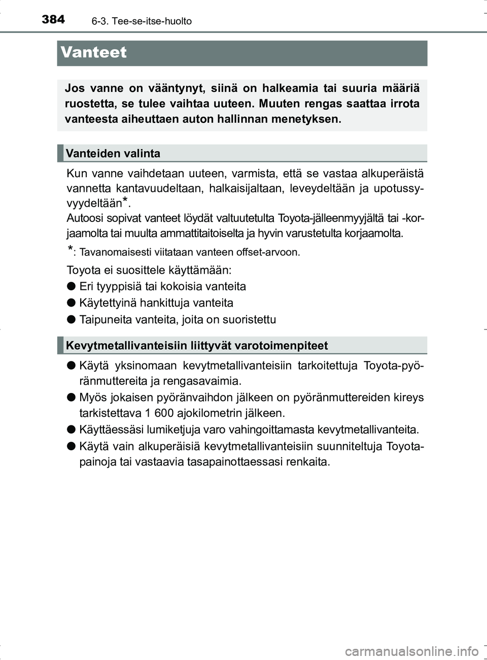 TOYOTA RAV4 HYBRID 2017 Omistajan Käsikirja (in Finnish) 3846-3. Tee-se-itse-huolto
OM42B04FI
Vanteet
Kun vanne vaihdetaan uuteen, varmista, että se vastaa alkuperäistä
vannetta kantavuudeltaan, halkaisijaltaan, leveydeltään ja upotussy-
vyydeltään
* TOYOTA RAV4 HYBRID 2017 Omistajan Käsikirja (in Finnish) 3846-3. Tee-se-itse-huolto
OM42B04FI
Vanteet
Kun vanne vaihdetaan uuteen, varmista, että se vastaa alkuperäistä
vannetta kantavuudeltaan, halkaisijaltaan, leveydeltään ja upotussy-
vyydeltään
*