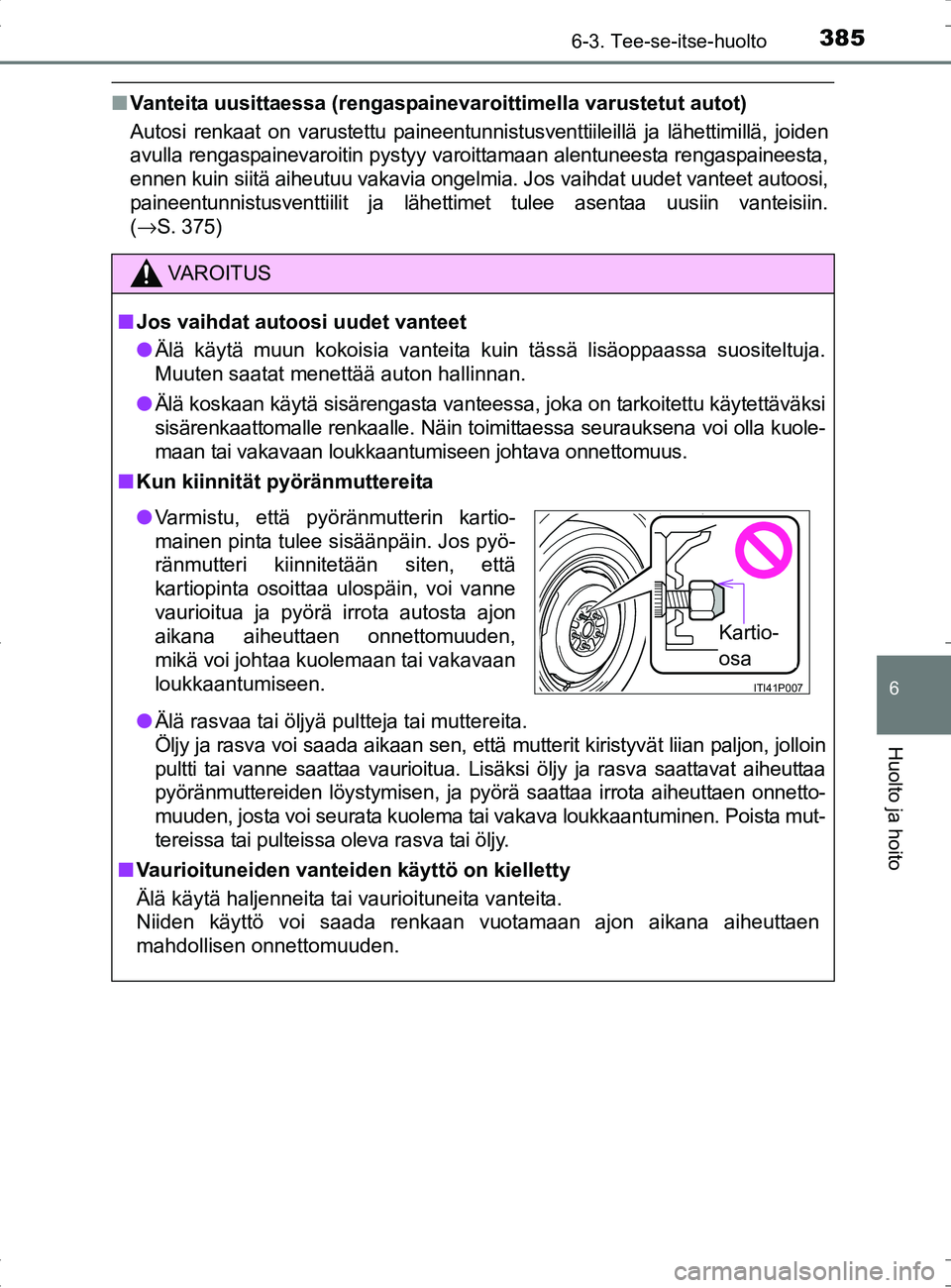 TOYOTA RAV4 HYBRID 2017 Omistajan Käsikirja (in Finnish) 3856-3. Tee-se-itse-huolto
OM42B04FI
6
Huolto ja hoito
■Vanteita uusittaessa (rengaspain evaroittimella varustetut autot)
Autosi renkaat on varustettu paineentunnistusventtiileillä ja lähettimill TOYOTA RAV4 HYBRID 2017 Omistajan Käsikirja (in Finnish) 3856-3. Tee-se-itse-huolto
OM42B04FI
6
Huolto ja hoito
■Vanteita uusittaessa (rengaspain evaroittimella varustetut autot)
Autosi renkaat on varustettu paineentunnistusventtiileillä ja lähettimill