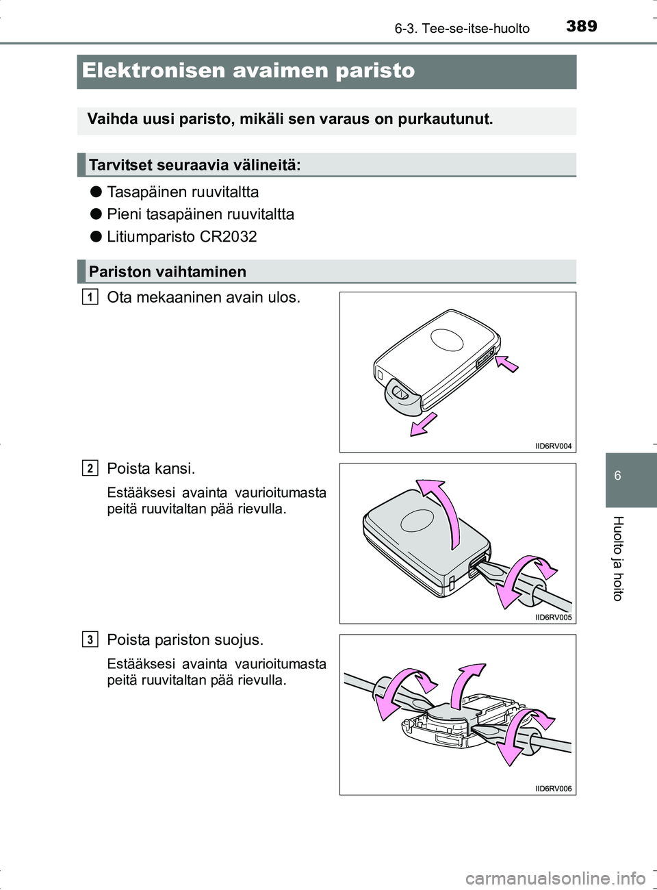 TOYOTA RAV4 HYBRID 2017 Omistajan Käsikirja (in Finnish) 3896-3. Tee-se-itse-huolto
OM42B04FI
6
Huolto ja hoito
Elektronisen avaimen paristo
●Tasapäinen ruuvitaltta
● Pieni tasapäinen ruuvitaltta
● Litiumparisto CR2032
Ota mekaaninen avain ulos.
Poi TOYOTA RAV4 HYBRID 2017 Omistajan Käsikirja (in Finnish) 3896-3. Tee-se-itse-huolto
OM42B04FI
6
Huolto ja hoito
Elektronisen avaimen paristo
●Tasapäinen ruuvitaltta
● Pieni tasapäinen ruuvitaltta
● Litiumparisto CR2032
Ota mekaaninen avain ulos.
Poi