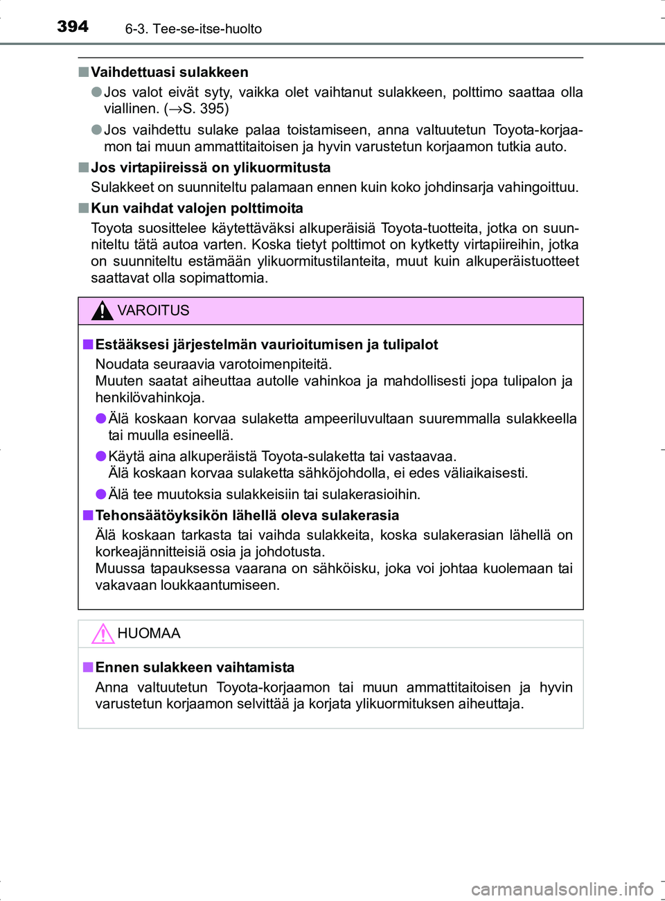 TOYOTA RAV4 HYBRID 2017  Omistajan Käsikirja (in Finnish) 3946-3. Tee-se-itse-huolto
OM42B04FI
■Vaihdettuasi sulakkeen
●Jos valot eivät syty, vaikka olet vaihtanut sulakkeen, polttimo saattaa olla
viallinen. ( →S. 395)
● Jos vaihdettu sulake palaa t