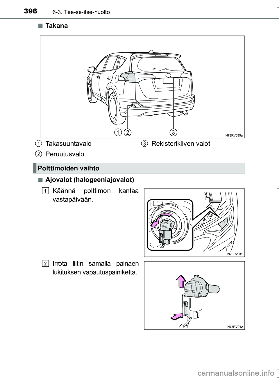 TOYOTA RAV4 HYBRID 2017  Omistajan Käsikirja (in Finnish) 3966-3. Tee-se-itse-huolto
OM42B04FI■
Ta k a n a
■Ajovalot (halogeeniajovalot)
Käännä polttimon kantaa
vastapäivään.
Irrota liitin samalla painaen
lukituksen vapautuspainiketta.
Takasuuntava