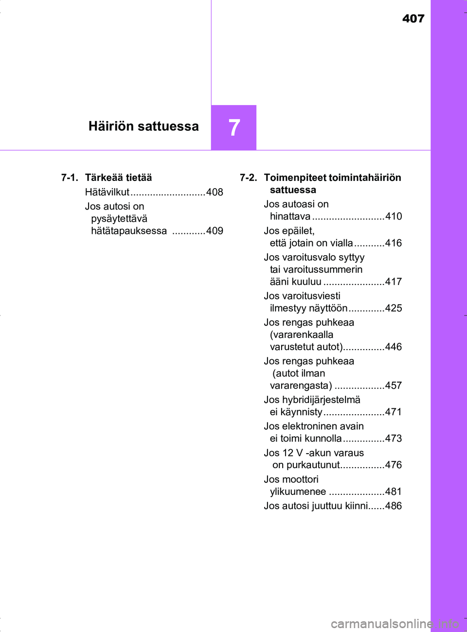 TOYOTA RAV4 HYBRID 2017  Omistajan Käsikirja (in Finnish) 407
7Häiriön sattuessa
OM42B04FI7-1. Tärkeää tietää
Hätävilkut ........................... 408
Jos autosi on pysäytettävä 
hätätapauksessa ............ 409 7-2. Toimenpiteet toimintahäi