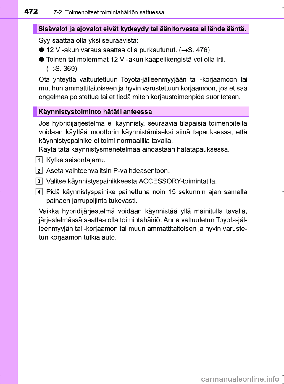TOYOTA RAV4 HYBRID 2017 Omistajan Käsikirja (in Finnish) 4727-2. Toimenpiteet toimintahäiriön sattuessa
OM42B04FI
Syy saattaa olla yksi seuraavista:
●12 V -akun varaus saattaa olla purkautunut. (→ S. 476)
● Toinen tai molemmat 12 V -akun kaapelikeng TOYOTA RAV4 HYBRID 2017 Omistajan Käsikirja (in Finnish) 4727-2. Toimenpiteet toimintahäiriön sattuessa
OM42B04FI
Syy saattaa olla yksi seuraavista:
●12 V -akun varaus saattaa olla purkautunut. (→ S. 476)
● Toinen tai molemmat 12 V -akun kaapelikeng