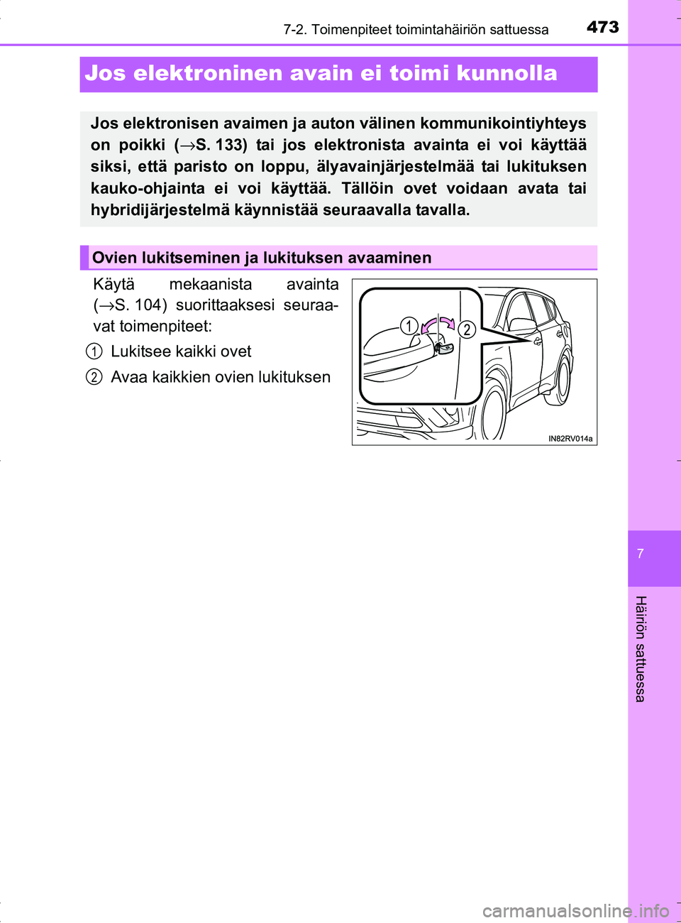 TOYOTA RAV4 HYBRID 2017 Omistajan Käsikirja (in Finnish) 4737-2. Toimenpiteet toimintahäiriön sattuessa
OM42B04FI
7
Häiriön sattuessa
Jos elektroninen avain ei toimi kunnolla
Käytä mekaanista avainta
(→ S. 104) suorittaaksesi seuraa-
vat toimenpitee TOYOTA RAV4 HYBRID 2017 Omistajan Käsikirja (in Finnish) 4737-2. Toimenpiteet toimintahäiriön sattuessa
OM42B04FI
7
Häiriön sattuessa
Jos elektroninen avain ei toimi kunnolla
Käytä mekaanista avainta
(→ S. 104) suorittaaksesi seuraa-
vat toimenpitee