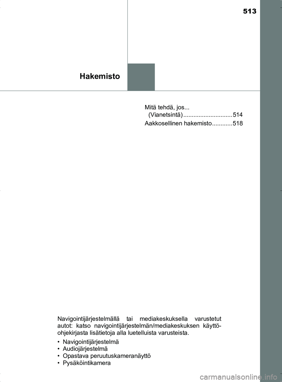 TOYOTA RAV4 HYBRID 2017 Omistajan Käsikirja (in Finnish) 513
Hakemisto
OM42B04FIMitä tehdä, jos...
(Vianetsintä) ............................. 514
Aakkosellinen hakemisto ............ 518
Navigointijärjestelmällä tai mediakeskuksella varustetut
autot TOYOTA RAV4 HYBRID 2017 Omistajan Käsikirja (in Finnish) 513
Hakemisto
OM42B04FIMitä tehdä, jos...
(Vianetsintä) ............................. 514
Aakkosellinen hakemisto ............ 518
Navigointijärjestelmällä tai mediakeskuksella varustetut
autot