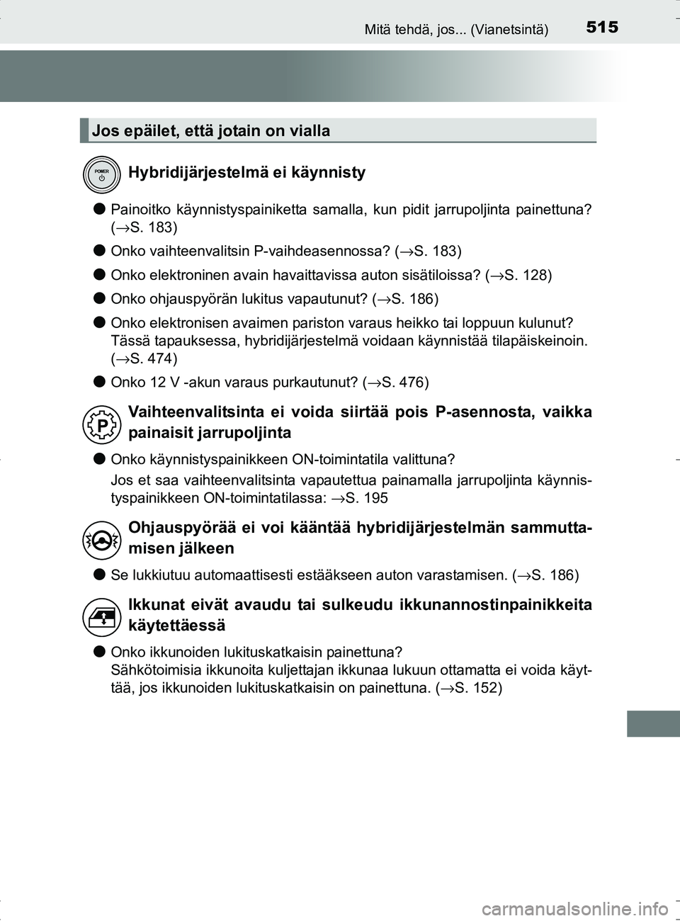 TOYOTA RAV4 HYBRID 2017 Omistajan Käsikirja (in Finnish) 515Mitä tehdä, jos... (Vianetsintä)
OM42B04FI
●Painoitko käynnistyspainiketta samalla, kun pidit jarrupoljinta painettuna?
(→S. 183)
●Onko vaihteenvalitsin P-vaihdeasennossa? ( →S. 183)
TOYOTA RAV4 HYBRID 2017 Omistajan Käsikirja (in Finnish) 515Mitä tehdä, jos... (Vianetsintä)
OM42B04FI
●Painoitko käynnistyspainiketta samalla, kun pidit jarrupoljinta painettuna?
(→S. 183)
●Onko vaihteenvalitsin P-vaihdeasennossa? ( →S. 183)