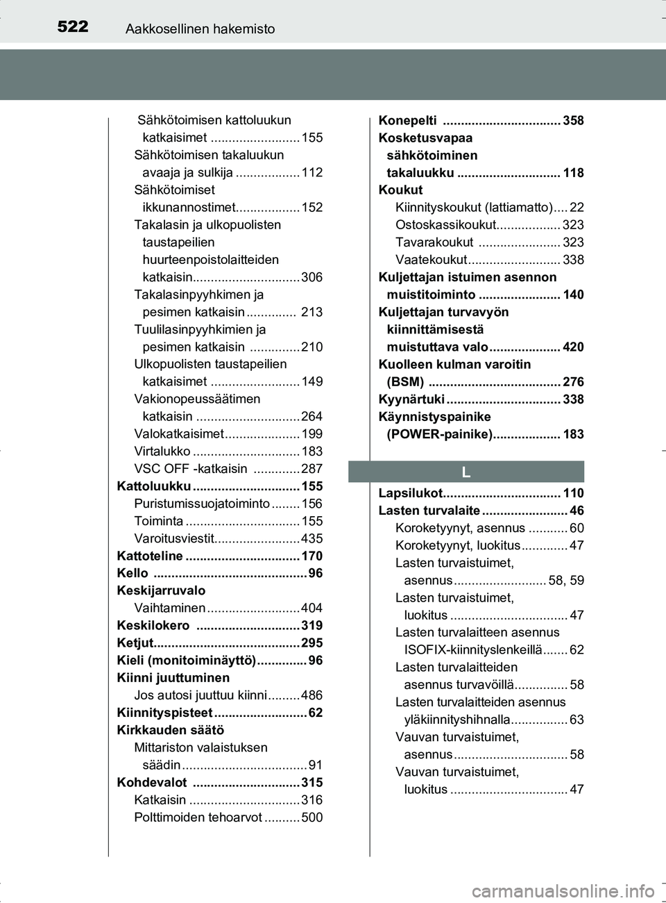 TOYOTA RAV4 HYBRID 2017 Omistajan Käsikirja (in Finnish) 522Aakkosellinen hakemisto
OM42B04FI
Sähkötoimisen kattoluukun katkaisimet ......................... 155
Sähkötoimisen takaluukun avaaja ja sulkija .................. 112
Sähkötoimiset
ikkuna TOYOTA RAV4 HYBRID 2017 Omistajan Käsikirja (in Finnish) 522Aakkosellinen hakemisto
OM42B04FI
Sähkötoimisen kattoluukun katkaisimet ......................... 155
Sähkötoimisen takaluukun avaaja ja sulkija .................. 112
Sähkötoimiset
ikkuna