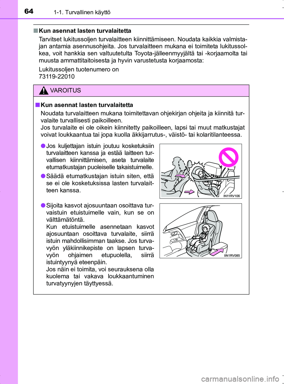 TOYOTA RAV4 HYBRID 2017  Omistajan Käsikirja (in Finnish) 641-1. Turvallinen käyttö
OM42B04FI
■Kun asennat lasten turvalaitetta
Tarvitset lukitussoljen turvalaitteen kiinnittämiseen. Noudata kaikkia valmista-
jan antamia asennusohjeita. Jos turvalaittee
