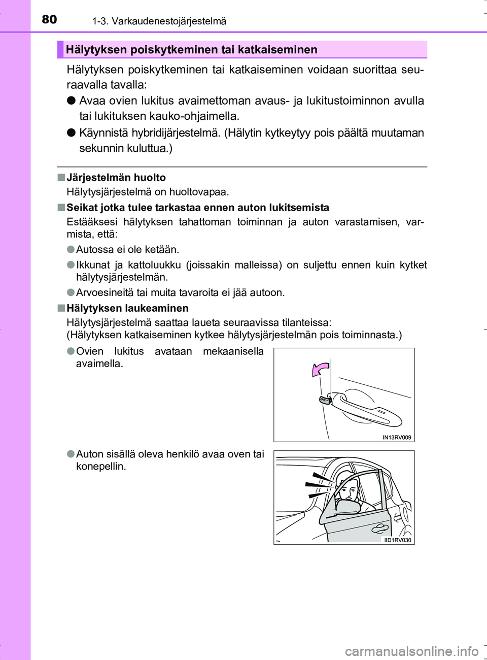 TOYOTA RAV4 HYBRID 2017  Omistajan Käsikirja (in Finnish) 801-3. Varkaudenestojärjestelmä
OM42B04FI
Hälytyksen poiskytkeminen tai katkaiseminen voidaan suorittaa seu-
raavalla tavalla:
● Avaa ovien lukitus avaimettoman  avaus- ja lukitustoiminnon avulla