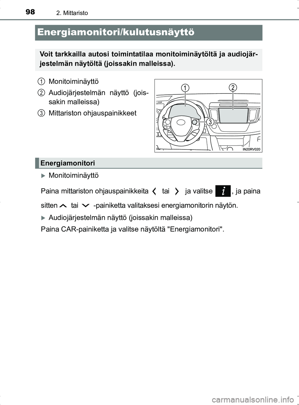 TOYOTA RAV4 HYBRID 2017  Omistajan Käsikirja (in Finnish) 982. Mittaristo
OM42B04FI
Energiamonitori/kulutusnäyttö
Monitoiminäyttö
Audiojärjestelmän näyttö (jois-
sakin malleissa)
Mittariston ohjauspainikkeet
�XMonitoiminäyttö
Paina mittariston ohja