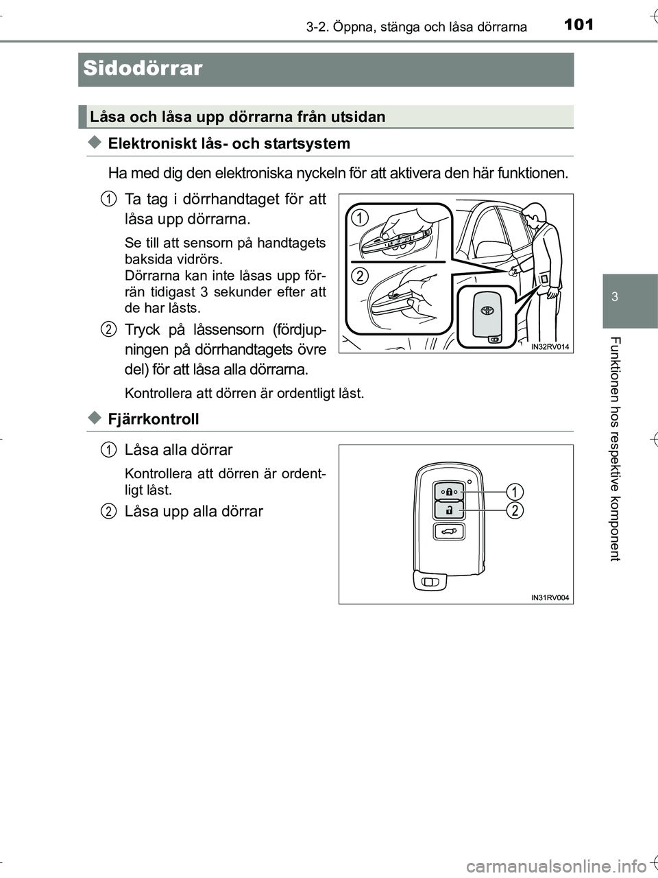 TOYOTA RAV4 HYBRID 2017 Bruksanvisningar (in Swedish) 101
3
3-2. Öppna, stänga och låsa dörrarna
Funktionen hos respektive komponent
OM42B04SE
Sidodörrar
◆Elektroniskt lås- och startsystem
Ha med dig den elektroniska nyckeln för att aktivera den TOYOTA RAV4 HYBRID 2017 Bruksanvisningar (in Swedish) 101
3
3-2. Öppna, stänga och låsa dörrarna
Funktionen hos respektive komponent
OM42B04SE
Sidodörrar
◆Elektroniskt lås- och startsystem
Ha med dig den elektroniska nyckeln för att aktivera den