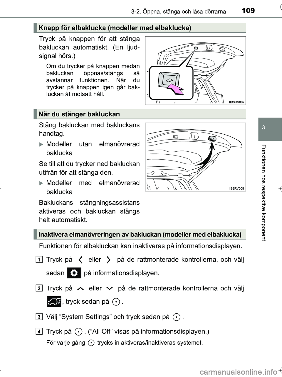 TOYOTA RAV4 HYBRID 2017  Bruksanvisningar (in Swedish) 1093-2. Öppna, stänga och låsa dörrarna
3
Funktionen hos respektive komponent
OM42B04SE
Tryck på knappen för att stänga
bakluckan automatiskt. (En ljud-
signal hörs.)
Om du trycker på knappen