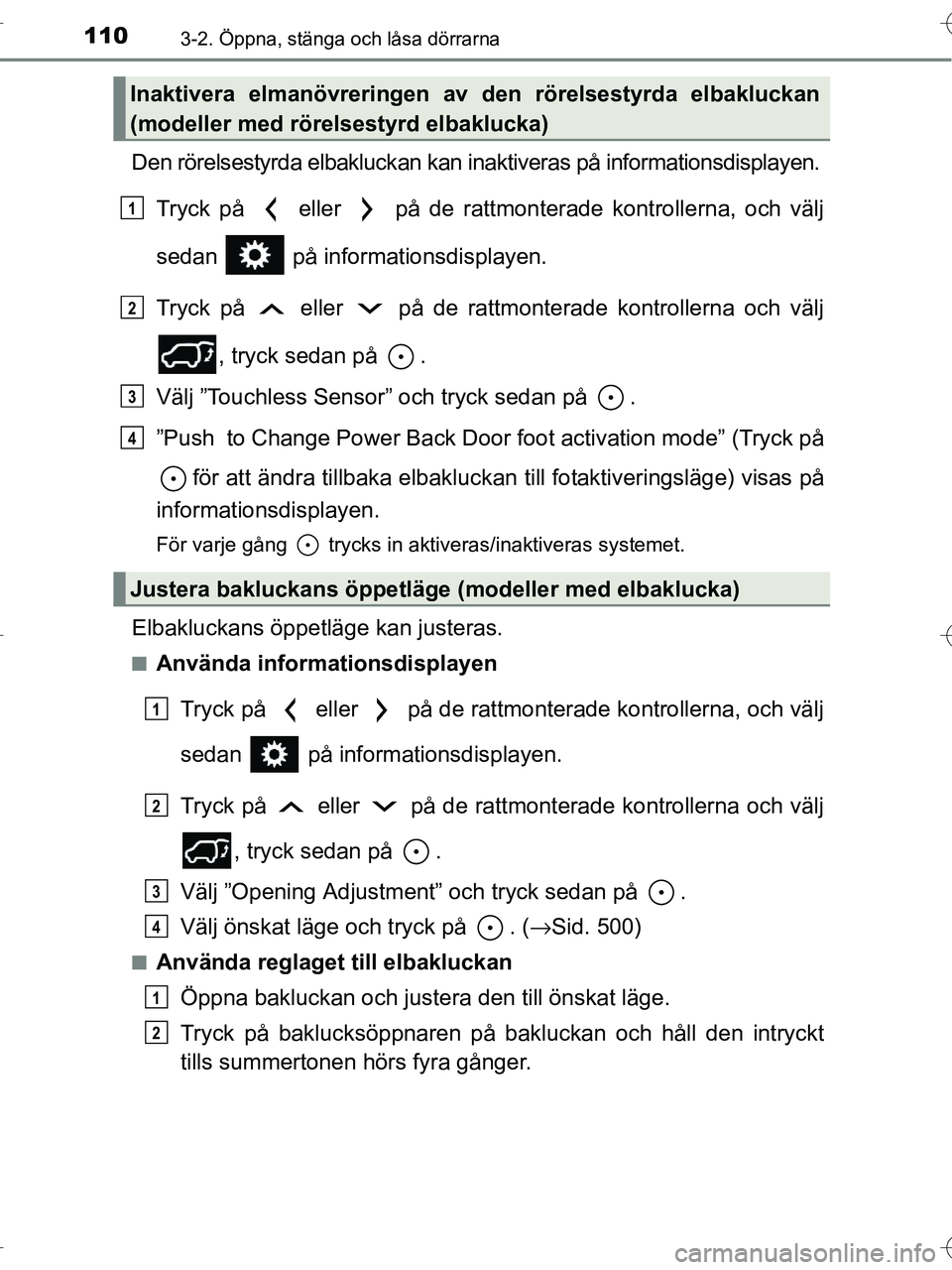 TOYOTA RAV4 HYBRID 2017 Bruksanvisningar (in Swedish) 1103-2. Öppna, stänga och låsa dörrarna
OM42B04SE
Den rörelsestyrda elbakluckan kan inaktiveras på informationsdisplayen.Tryck på eller på de ratt monterade kontrollerna, och välj
sedan TOYOTA RAV4 HYBRID 2017 Bruksanvisningar (in Swedish) 1103-2. Öppna, stänga och låsa dörrarna
OM42B04SE
Den rörelsestyrda elbakluckan kan inaktiveras på informationsdisplayen.Tryck på eller på de ratt monterade kontrollerna, och välj
sedan