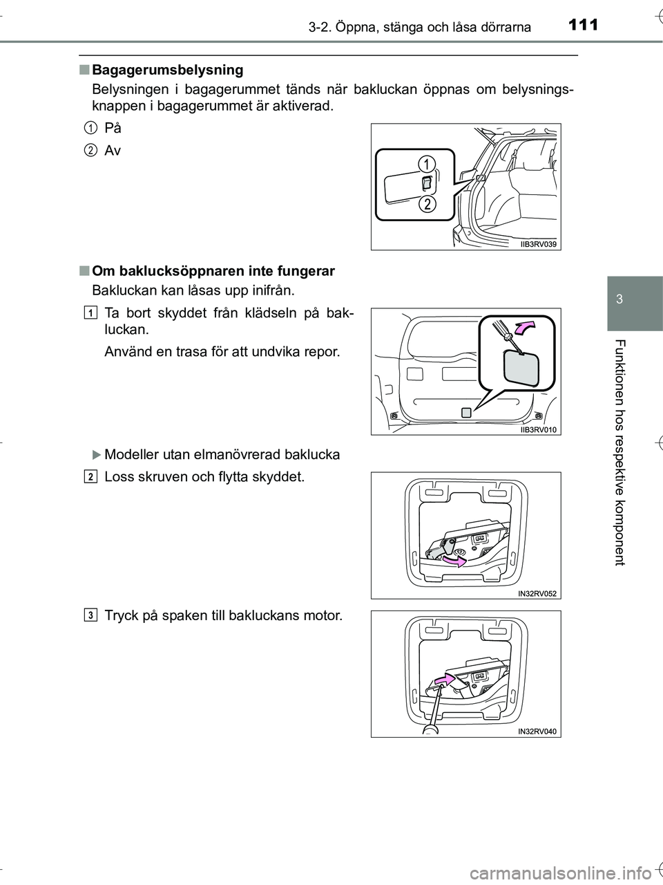 TOYOTA RAV4 HYBRID 2017  Bruksanvisningar (in Swedish) 1113-2. Öppna, stänga och låsa dörrarna
3
Funktionen hos respektive komponent
OM42B04SE
■Bagagerumsbelysning
Belysningen i bagagerummet tänds när bakluckan öppnas om belysnings-
knappen i bag