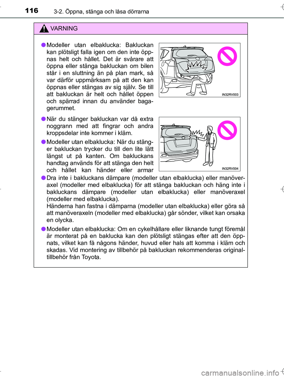 TOYOTA RAV4 HYBRID 2017  Bruksanvisningar (in Swedish) 1163-2. Öppna, stänga och låsa dörrarna
OM42B04SE
VA R N I N G
●Dra inte i bakluckans dämpare (modeller utan elbaklucka) eller manöver-
axel (modeller med elbaklucka) för att stänga baklucka